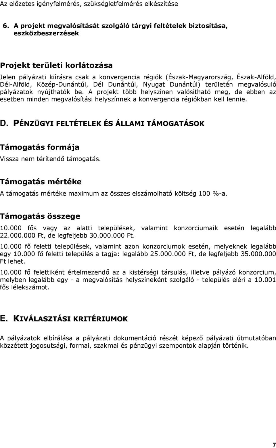 Dél-Alföld, Közép-Dunántúl, Dél Dunántúl, Nyugat Dunántúl) területén megvalósuló pályázatok nyújthatók be.