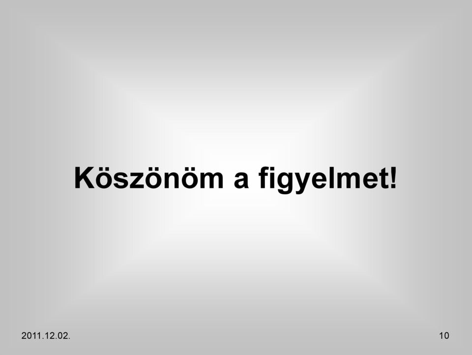 figyelmet!