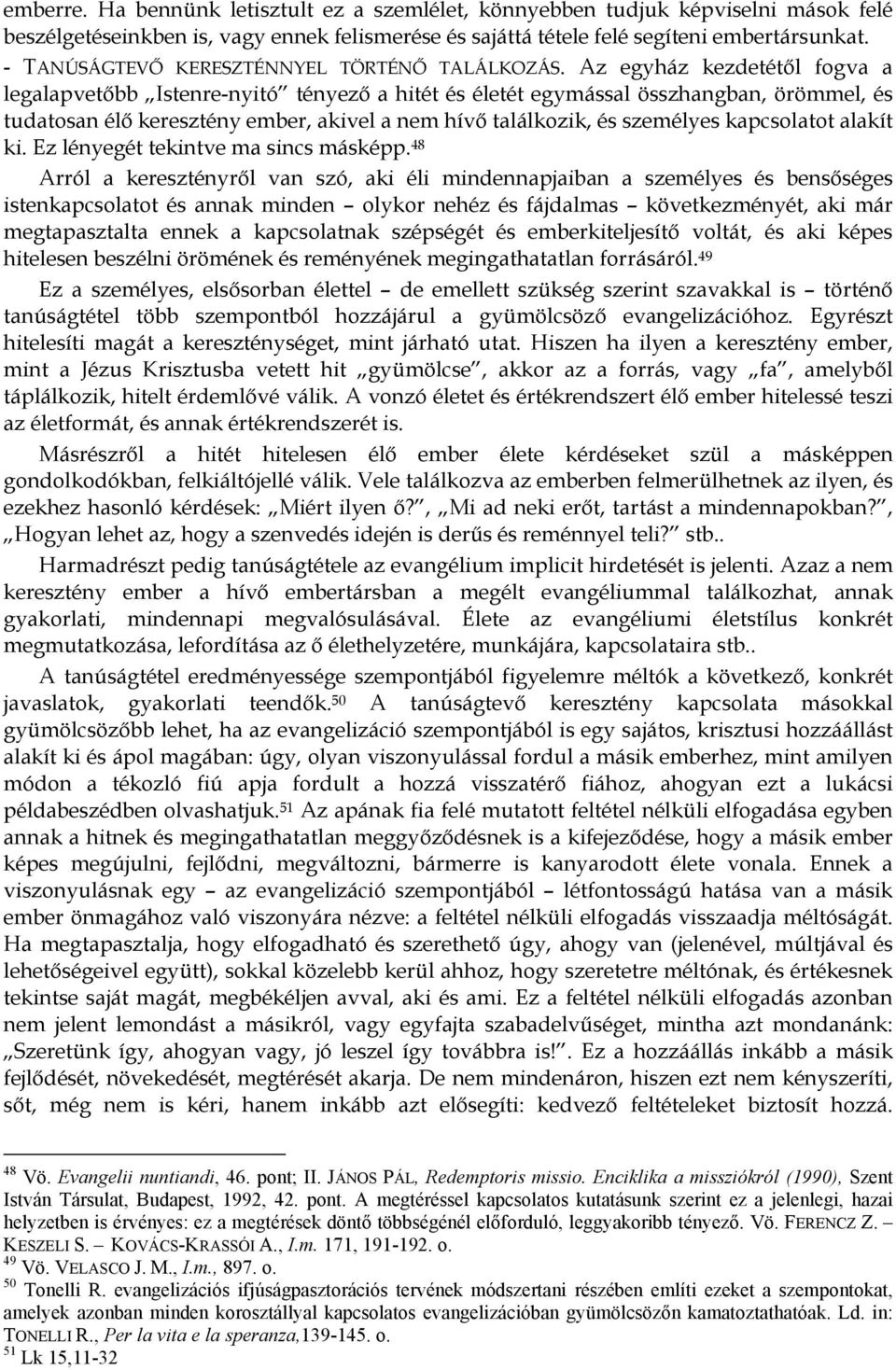 Az egyház kezdetétől fogva a legalapvetőbb Istenre-nyitó tényező a hitét és életét egymással összhangban, örömmel, és tudatosan élő keresztény ember, akivel a nem hívő találkozik, és személyes