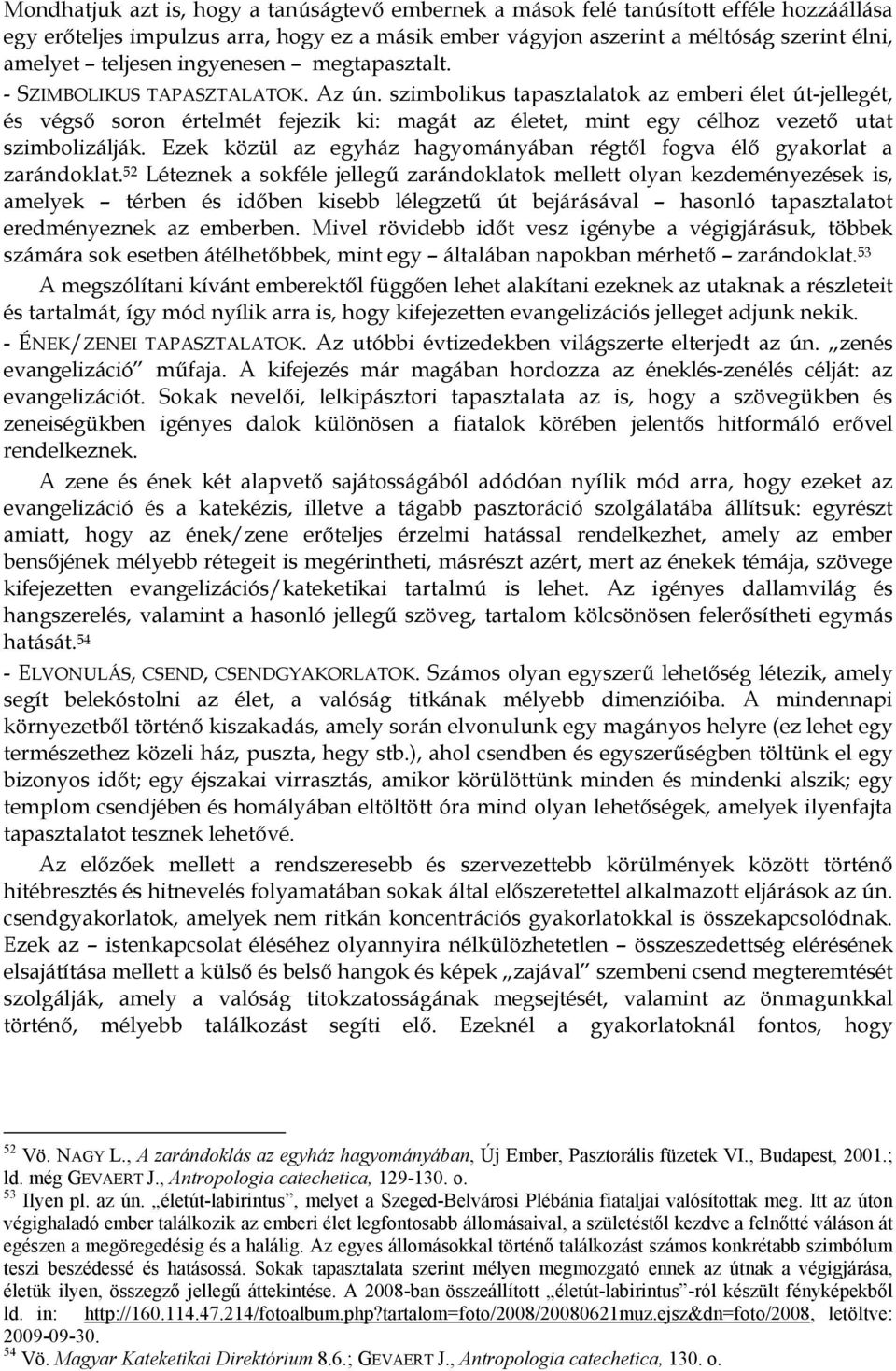 szimbolikus tapasztalatok az emberi élet út-jellegét, és végső soron értelmét fejezik ki: magát az életet, mint egy célhoz vezető utat szimbolizálják.