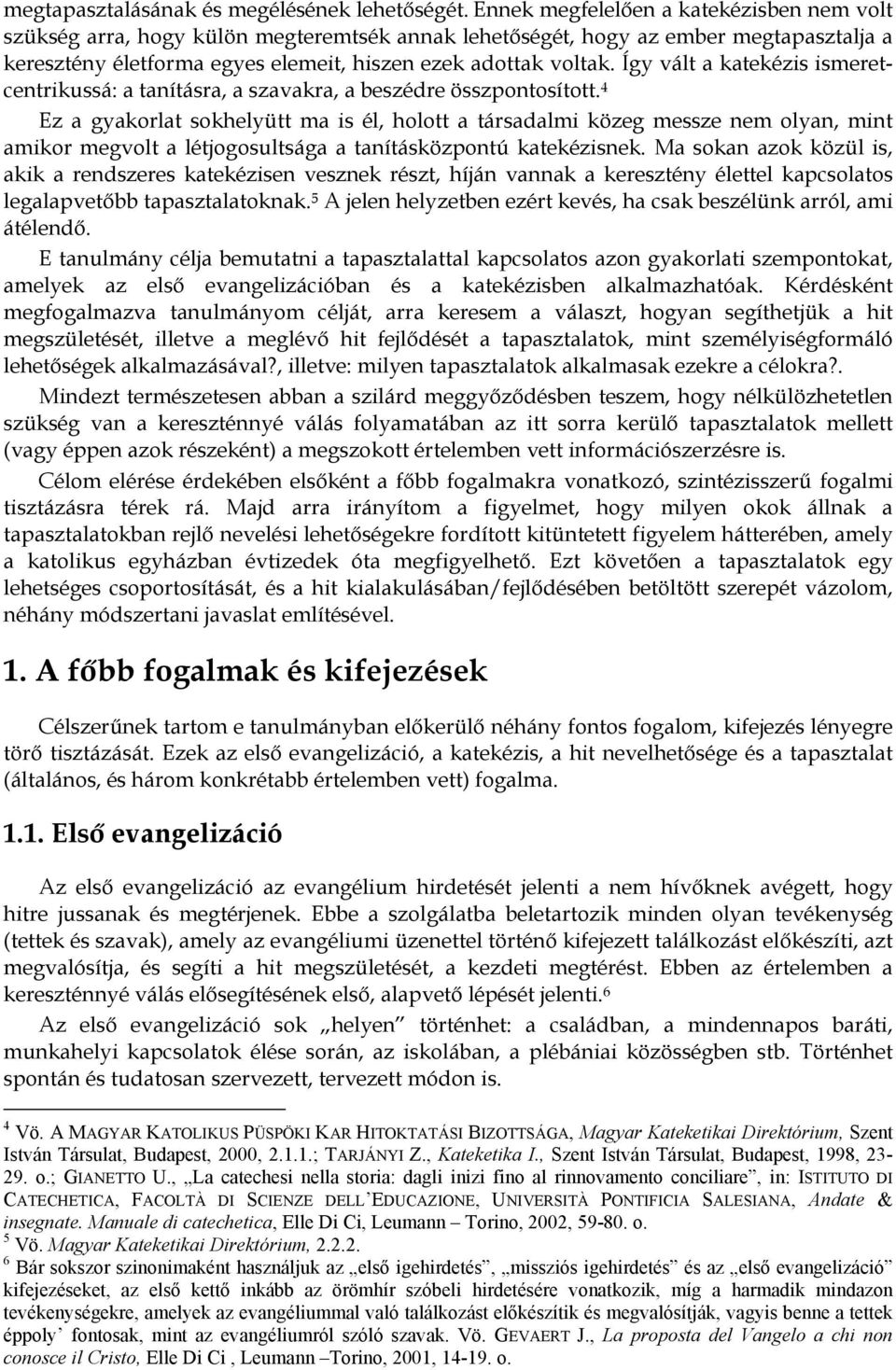 Így vált a katekézis ismeretcentrikussá: a tanításra, a szavakra, a beszédre összpontosított.