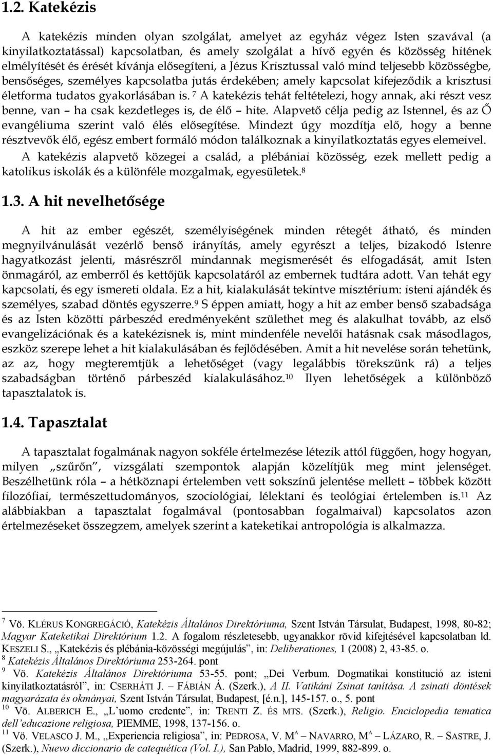 gyakorlásában is. 7 A katekézis tehát feltételezi, hogy annak, aki részt vesz benne, van ha csak kezdetleges is, de élő hite.