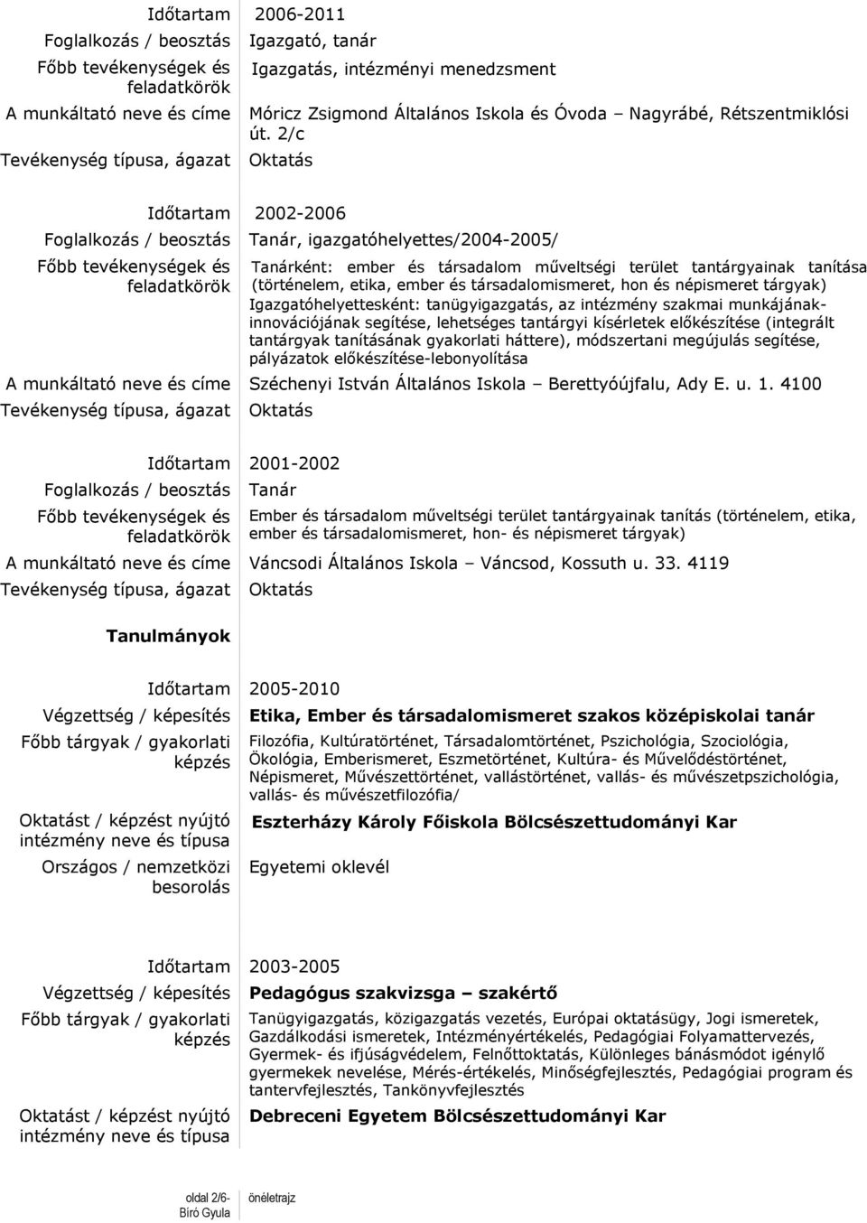 tárgyak) Igazgatóhelyettesként: tanügyigazgatás, az intézmény szakmai munkájánakinnovációjának segítése, lehetséges tantárgyi kísérletek előkészítése (integrált tantárgyak tanításának gyakorlati