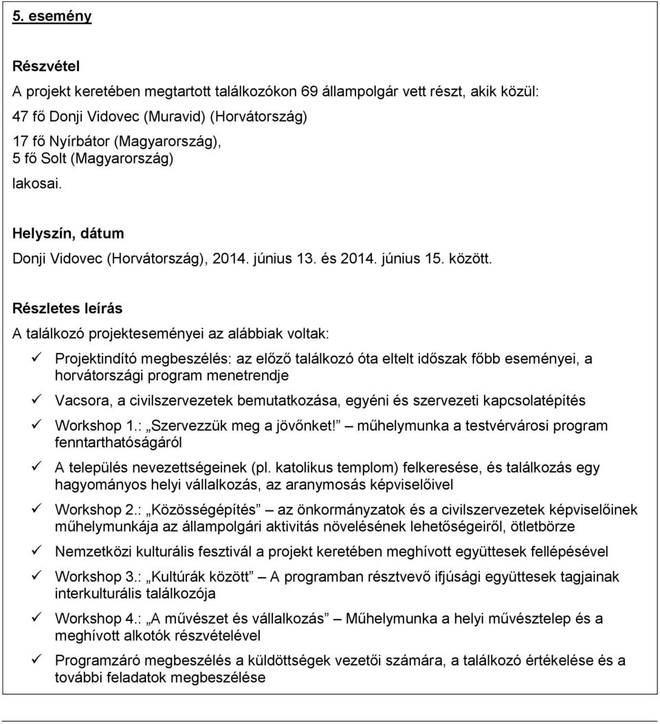 Projektindító megbeszélés: az előző találkozó óta eltelt időszak főbb eseményei, a horvátországi program menetrendje Vacsora, a civilszervezetek bemutatkozása, egyéni és szervezeti kapcsolatépítés