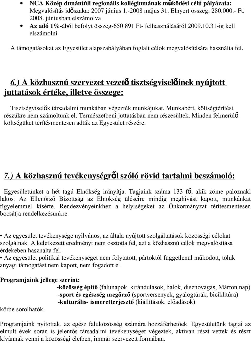 6.) A közhasznú szervezet vezet ő tisztségviselő inek nyújtott juttatások értéke, illetve összege: Tisztségviselő k társadalmi munkában végezték munkájukat.