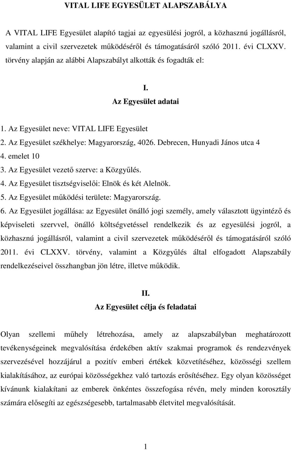 Debrecen, Hunyadi János utca 4 4. emelet 10 3. Az Egyesület vezető szerve: a Közgyűlés. 4. Az Egyesület tisztségviselői: Elnök és két Alelnök. 5. Az Egyesület működési területe: Magyarország. 6.