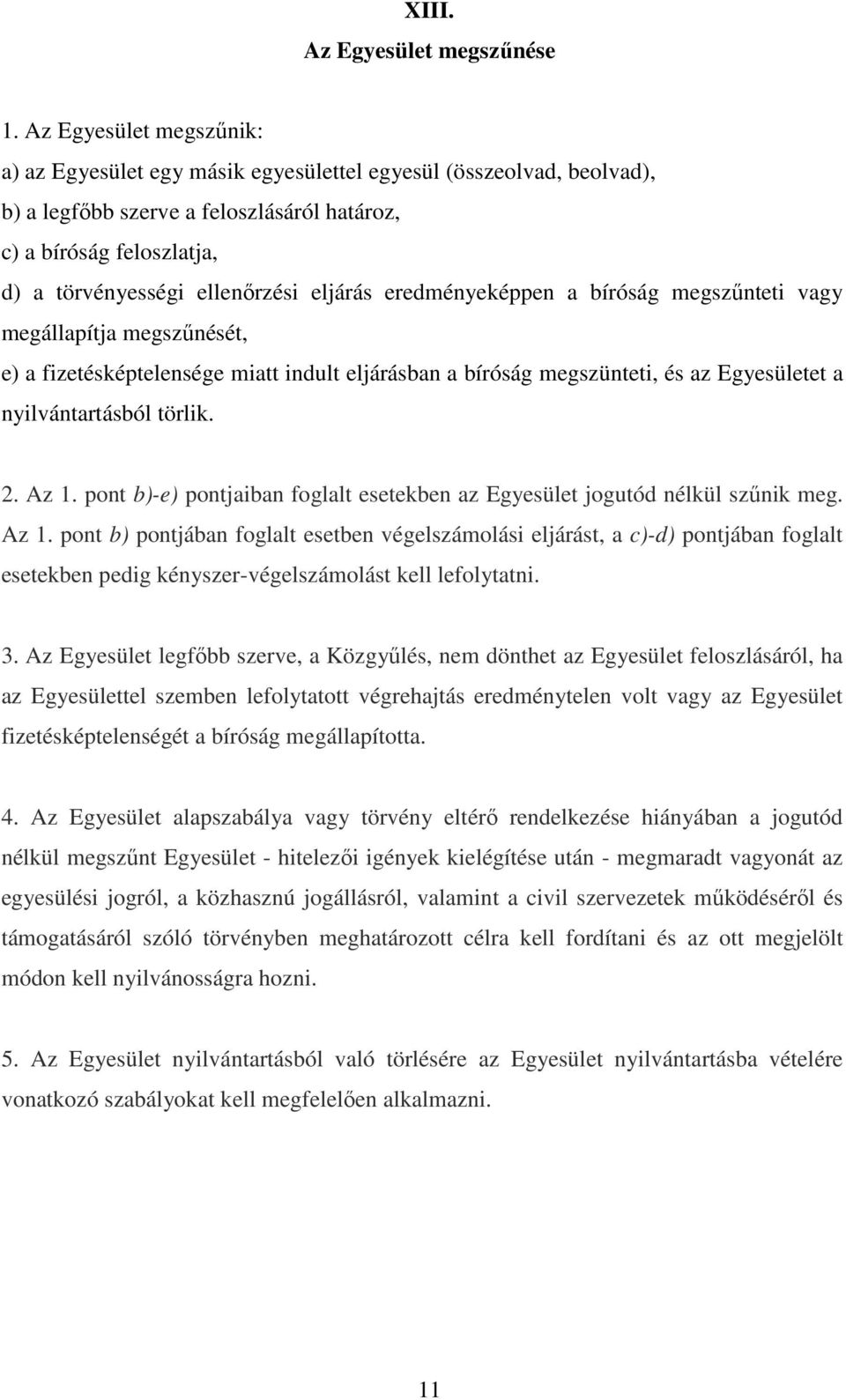 eljárás eredményeképpen a bíróság megszűnteti vagy megállapítja megszűnését, e) a fizetésképtelensége miatt indult eljárásban a bíróság megszünteti, és az Egyesületet a nyilvántartásból törlik. 2.