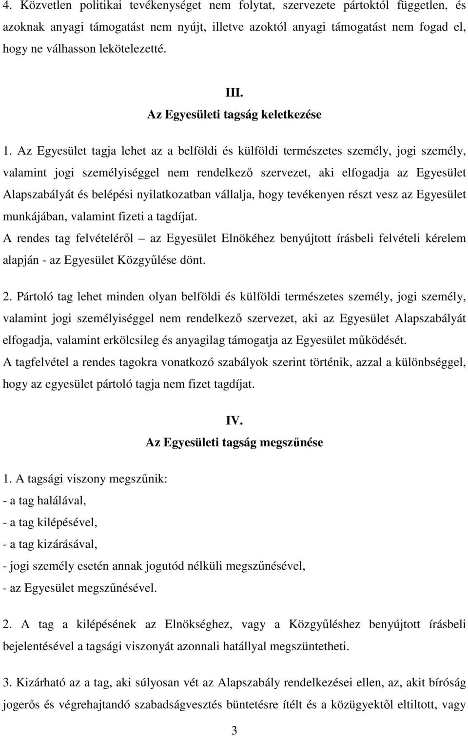 Az Egyesület tagja lehet az a belföldi és külföldi természetes személy, jogi személy, valamint jogi személyiséggel nem rendelkező szervezet, aki elfogadja az Egyesület Alapszabályát és belépési