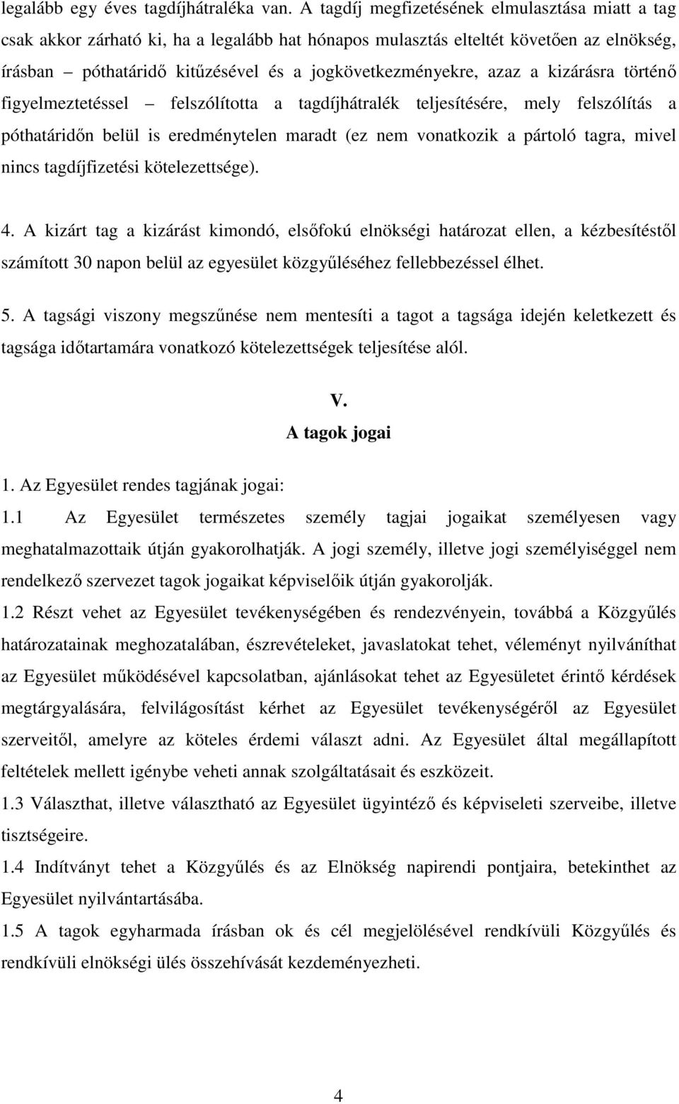 azaz a kizárásra történő figyelmeztetéssel felszólította a tagdíjhátralék teljesítésére, mely felszólítás a póthatáridőn belül is eredménytelen maradt (ez nem vonatkozik a pártoló tagra, mivel nincs