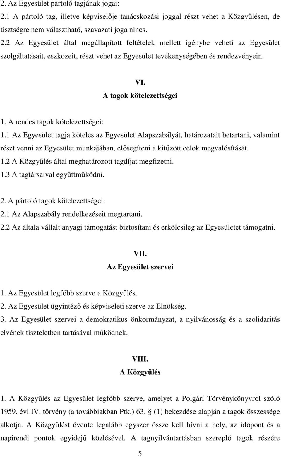 2 Az Egyesület által megállapított feltételek mellett igénybe veheti az Egyesület szolgáltatásait, eszközeit, részt vehet az Egyesület tevékenységében és rendezvényein. VI. A tagok kötelezettségei 1.