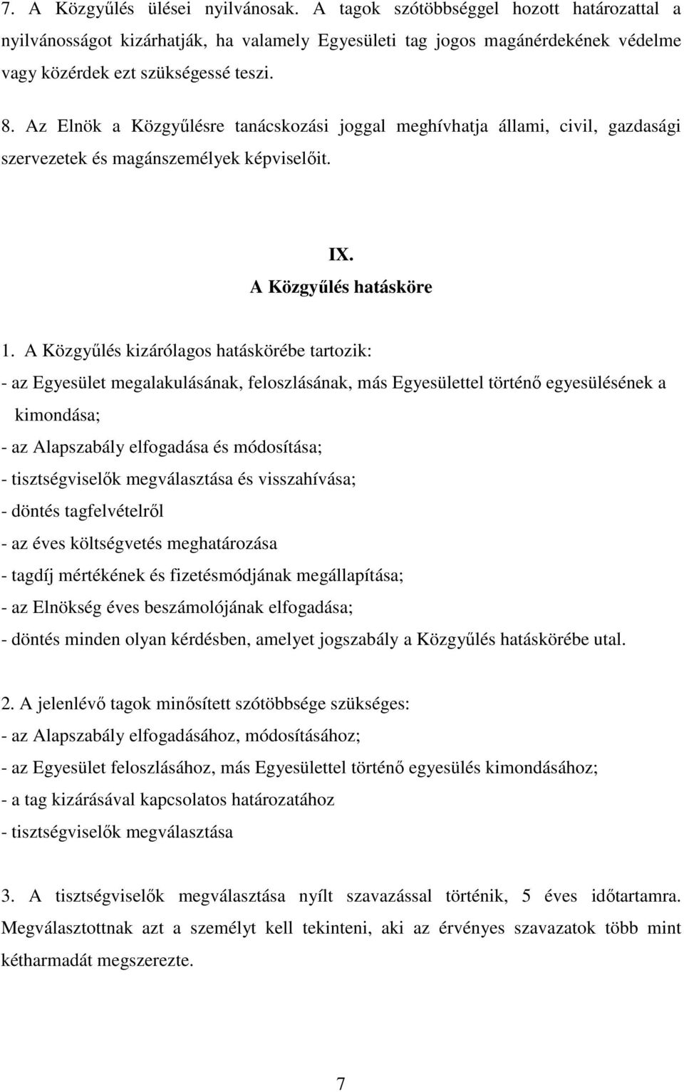 A Közgyűlés kizárólagos hatáskörébe tartozik: - az Egyesület megalakulásának, feloszlásának, más Egyesülettel történő egyesülésének a kimondása; - az Alapszabály elfogadása és módosítása; -