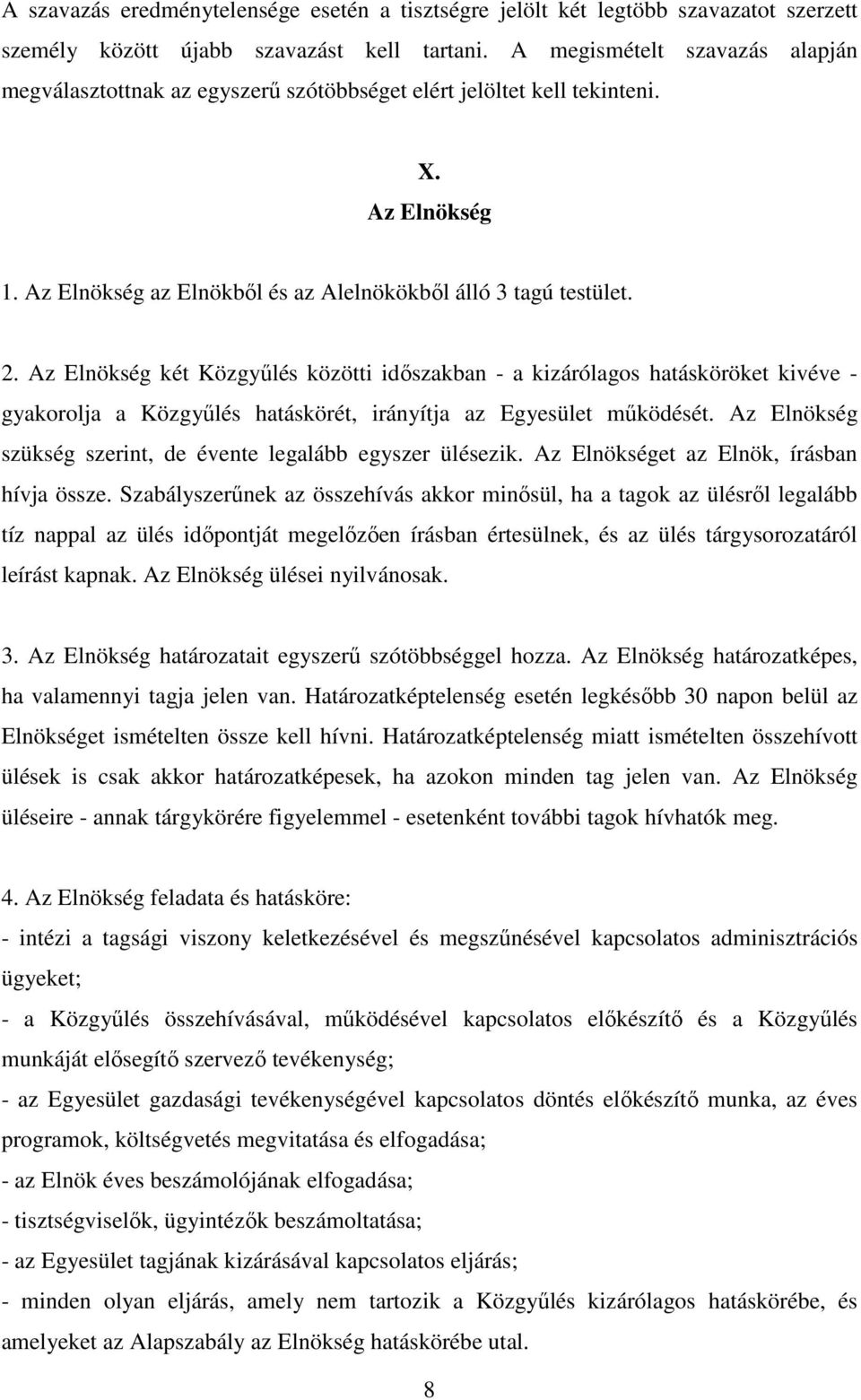 Az Elnökség két Közgyűlés közötti időszakban - a kizárólagos hatásköröket kivéve - gyakorolja a Közgyűlés hatáskörét, irányítja az Egyesület működését.