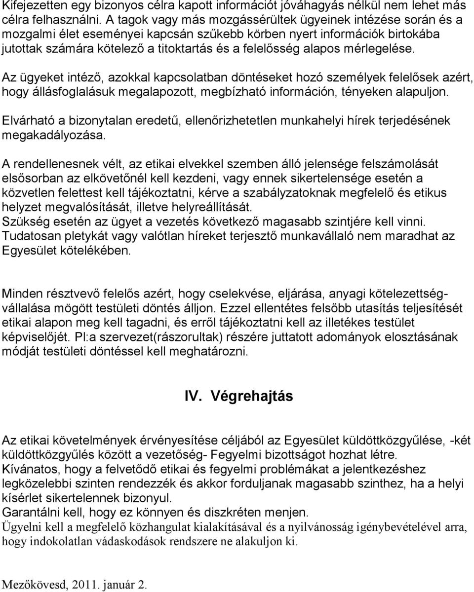 mérlegelése. Az ügyeket intéző, azokkal kapcsolatban döntéseket hozó személyek felelősek azért, hogy állásfoglalásuk megalapozott, megbízható információn, tényeken alapuljon.