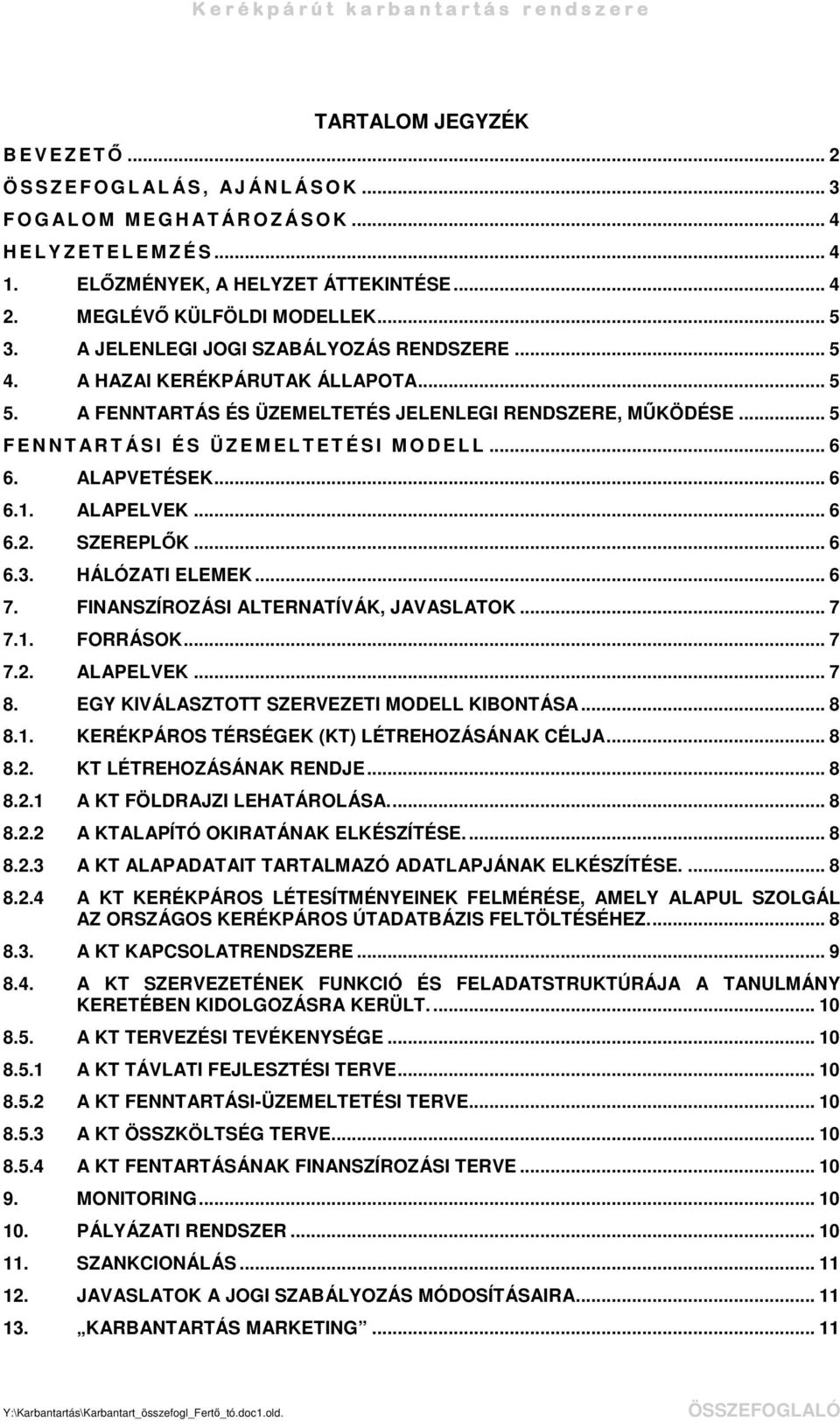 .. 5 F E N N T AR T ÁS I É S Ü Z E M E L T E T É S I M O D E L L... 6 6. ALAPVETÉSEK... 6 6.1. ALAPELVEK... 6 6.2. SZEREPLK... 6 6.3. HÁLÓZATI ELEMEK... 6 7. FINANSZÍROZÁSI ALTERNATÍVÁK, JAVASLATOK.