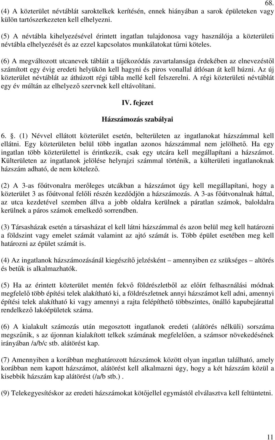 (6) A megváltozott utcanevek tábláit a tájékozódás zavartalansága érdekében az elnevezéstől számított egy évig eredeti helyükön kell hagyni és piros vonallal átlósan át kell húzni.