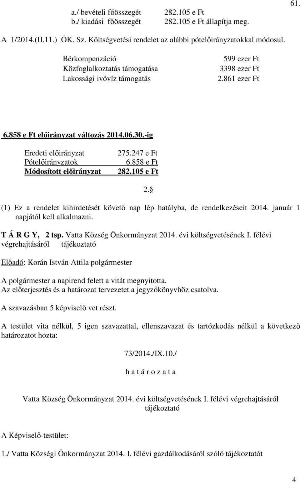 -ig Eredeti előirányzat Pótelőirányzatok Módosított előirányzat 275.247 e Ft 6.858 e Ft 282.105 e Ft 2. (1) Ez a rendelet kihirdetését követő nap lép hatályba, de rendelkezéseit 2014.