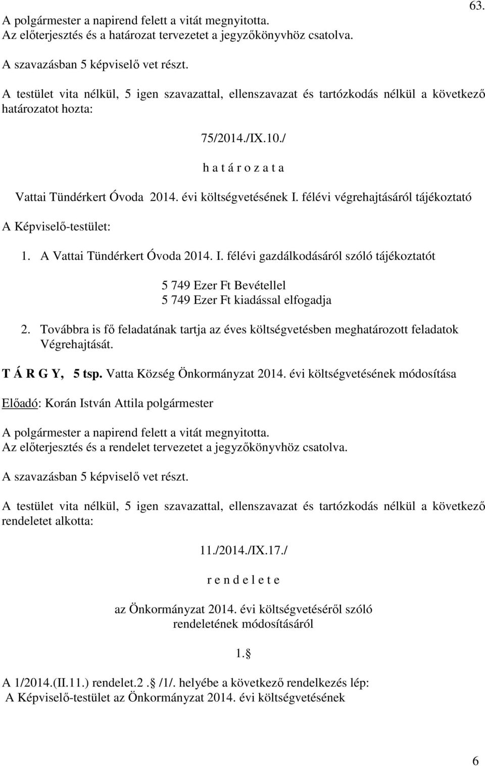 Továbbra is fő feladatának tartja az éves költségvetésben meghatározott feladatok Végrehajtását. T Á R G Y, 5 tsp. Vatta Község Önkormányzat 2014.