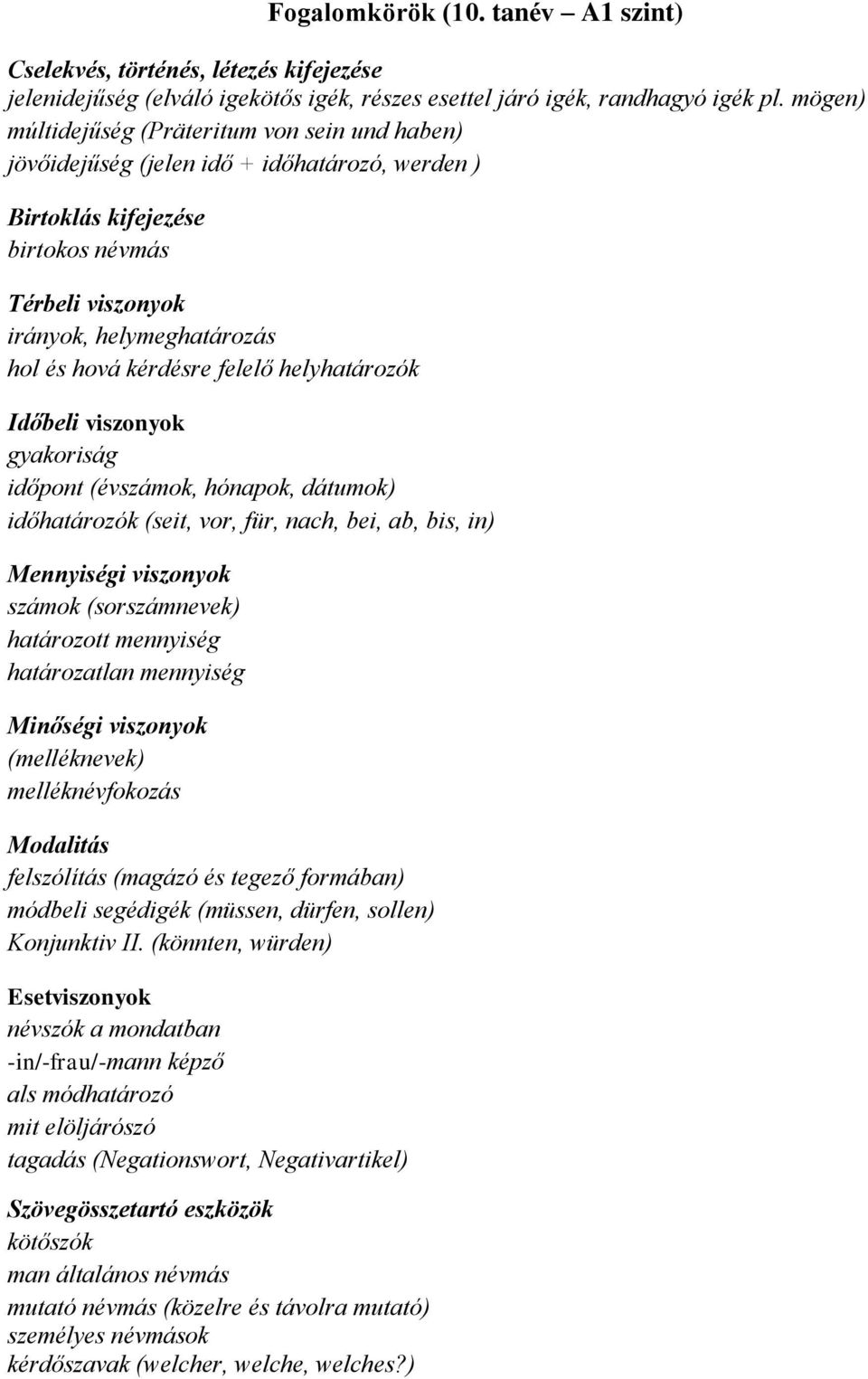 kérdésre felelő helyhatározók Időbeli viszonyok gyakoriság időpont (évszámok, hónapok, dátumok) időhatározók (seit, vor, für, nach, bei, ab, bis, in) Mennyiségi viszonyok számok (sorszámnevek)