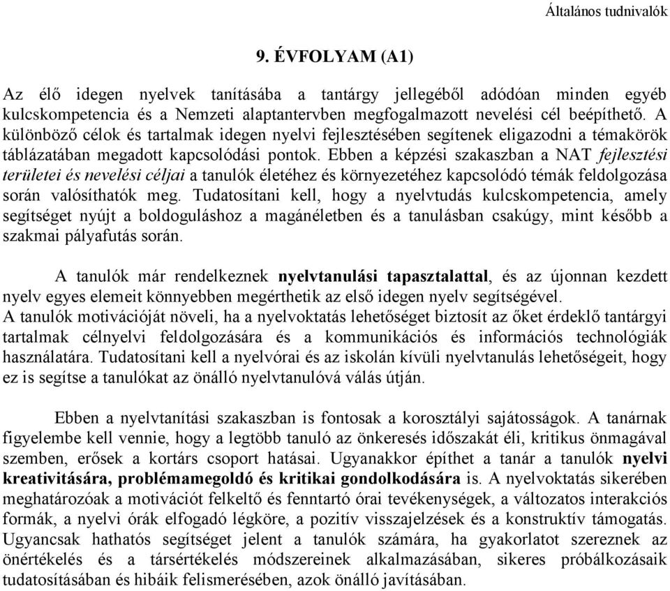 Ebben a képzési szakaszban a NAT fejlesztési területei és nevelési céljai a tanulók életéhez és környezetéhez kapcsolódó témák feldolgozása során valósíthatók meg.