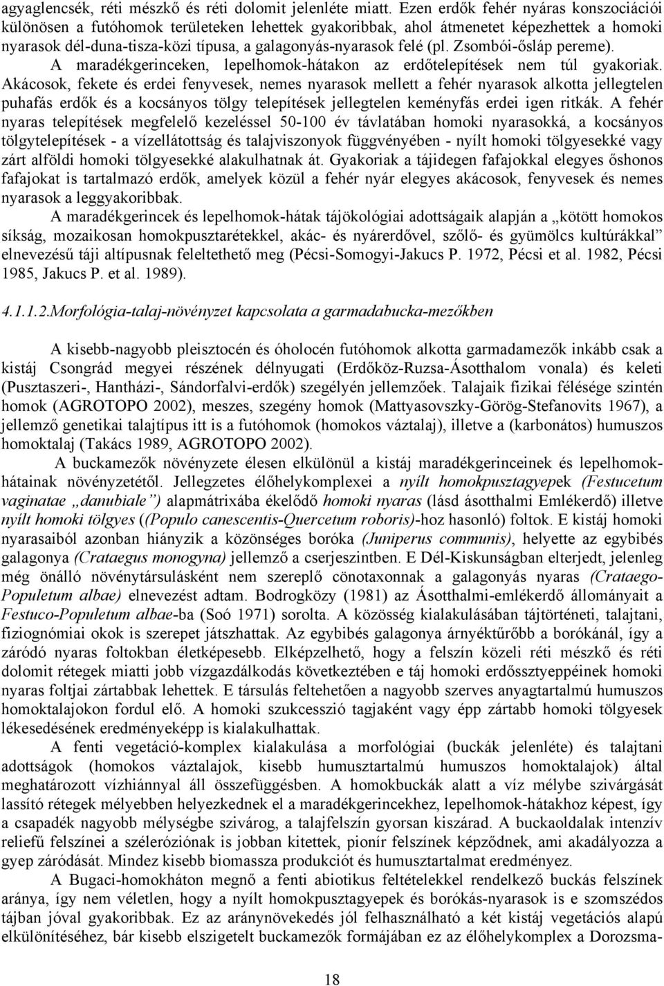 Zsombói-ősláp pereme). A maradékgerinceken, lepelhomok-hátakon az erdőtelepítések nem túl gyakoriak.