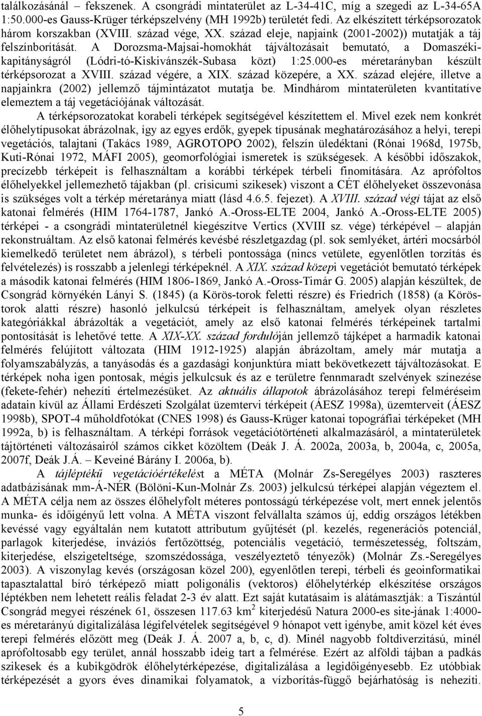 A Dorozsma-Majsai-homokhát tájváltozásait bemutató, a Domaszékikapitányságról (Lódri-tó-Kiskivánszék-Subasa közt) 1:25.000-es méretarányban készült térképsorozat a XVIII. század végére, a XIX.