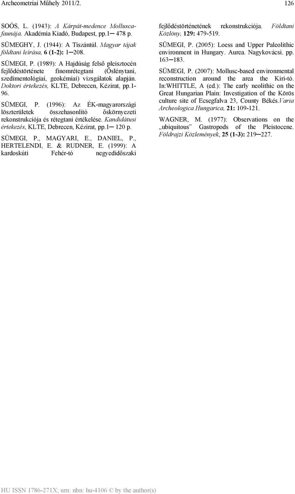 (1996): Az ÉK-magyarországi löszterületek összehasonlító őskörnyezeti rekonstrukciója és rétegtani értékelése. Kandidátusi értekezés, KLTE, Debrecen, Kézirat, pp.1 120 p. SÜMEGI, P., MAGYARI, E.