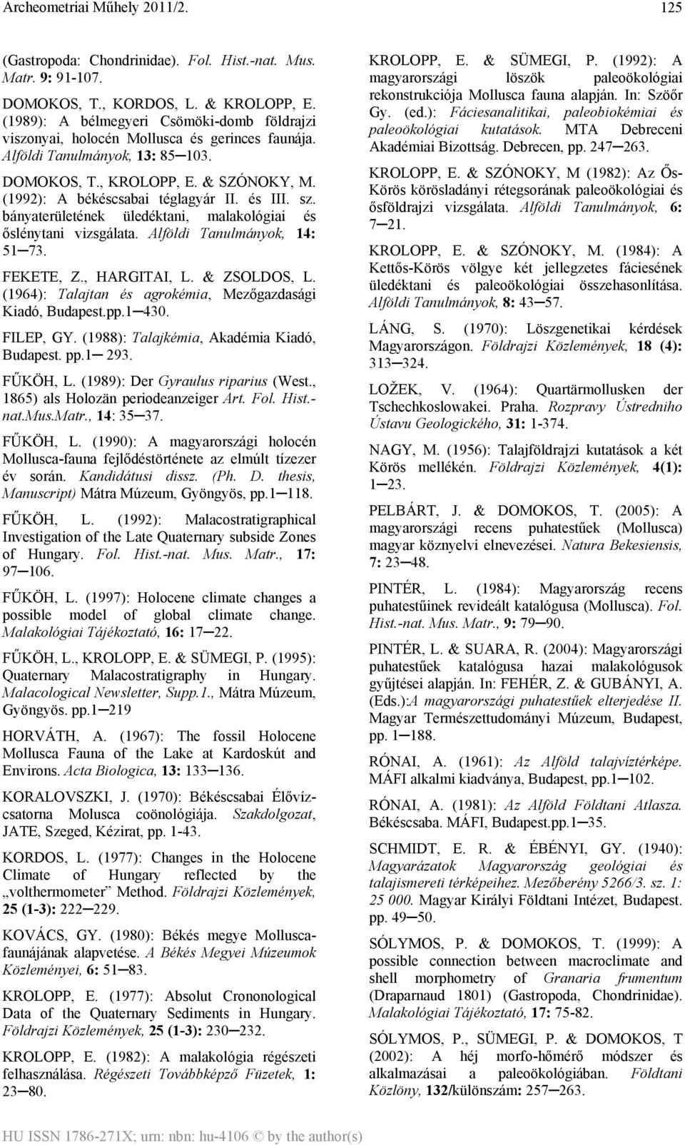 Alföldi Tanulmányok, 14: 51 73. FEKETE, Z., HARGITAI, L. & ZSOLDOS, L. (1964): Talajtan és agrokémia, Mezőgazdasági Kiadó, Budapest.pp.1 430. FILEP, GY. (1988): Talajkémia, Akadémia Kiadó, Budapest.