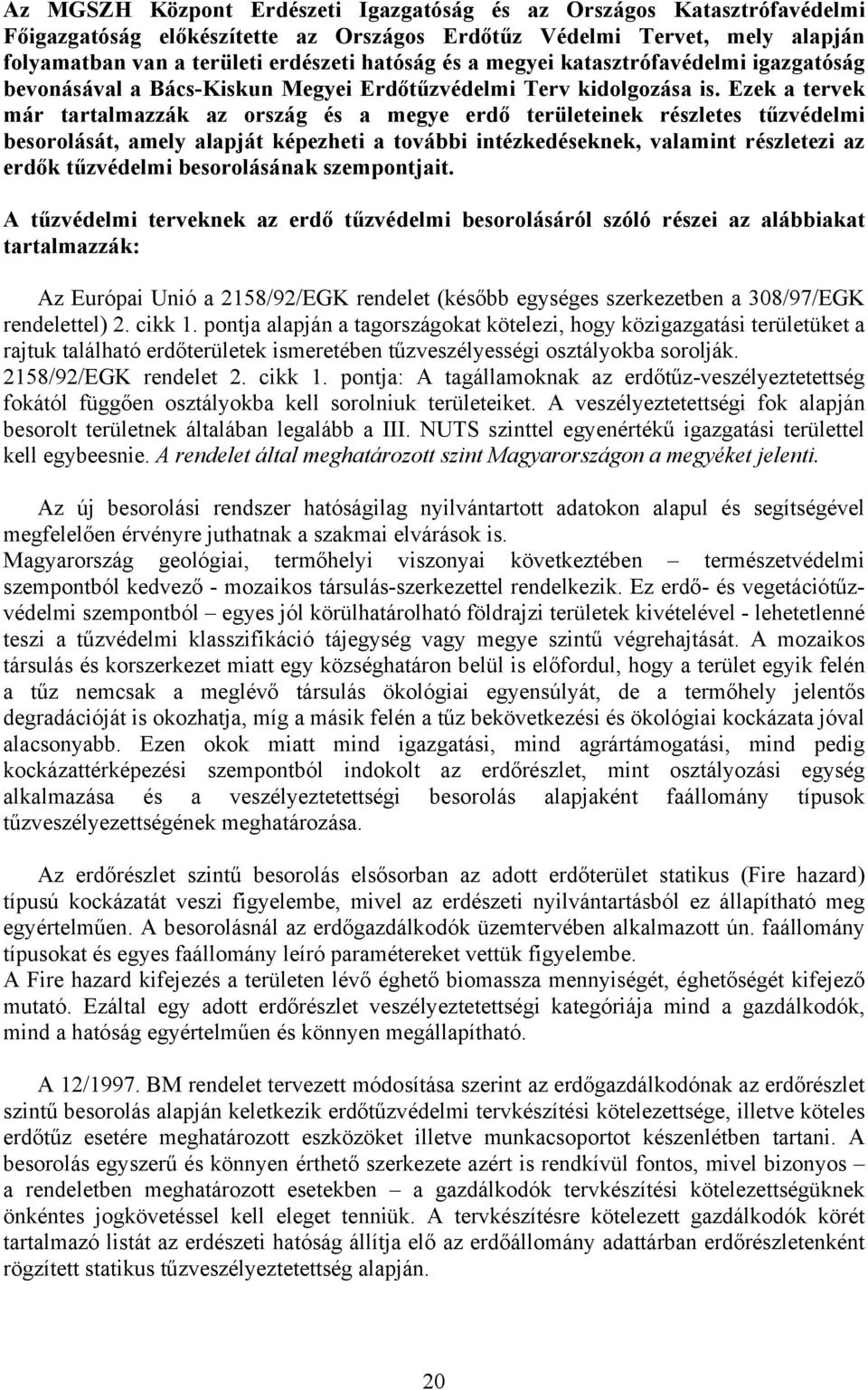 Ezek a tervek már tartalmazzák az ország és a megye erdő területeinek részletes tűzvédelmi besorolását, amely alapját képezheti a további intézkedéseknek, valamint részletezi az erdők tűzvédelmi