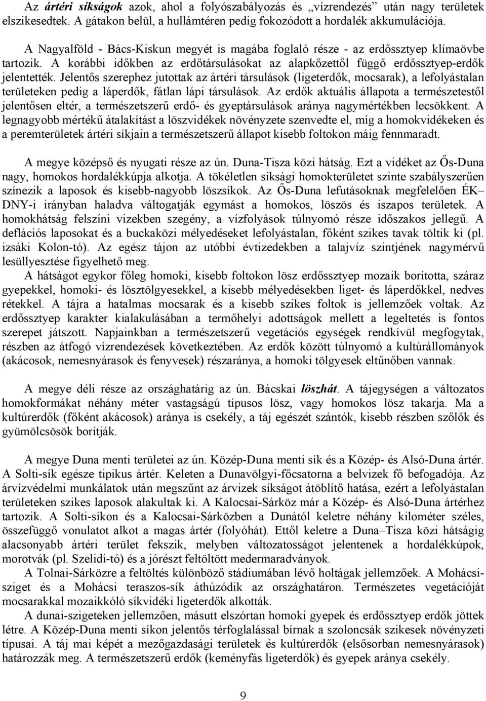 Jelentős szerephez jutottak az ártéri társulások (ligeterdők, mocsarak), a lefolyástalan területeken pedig a láperdők, fátlan lápi társulások.