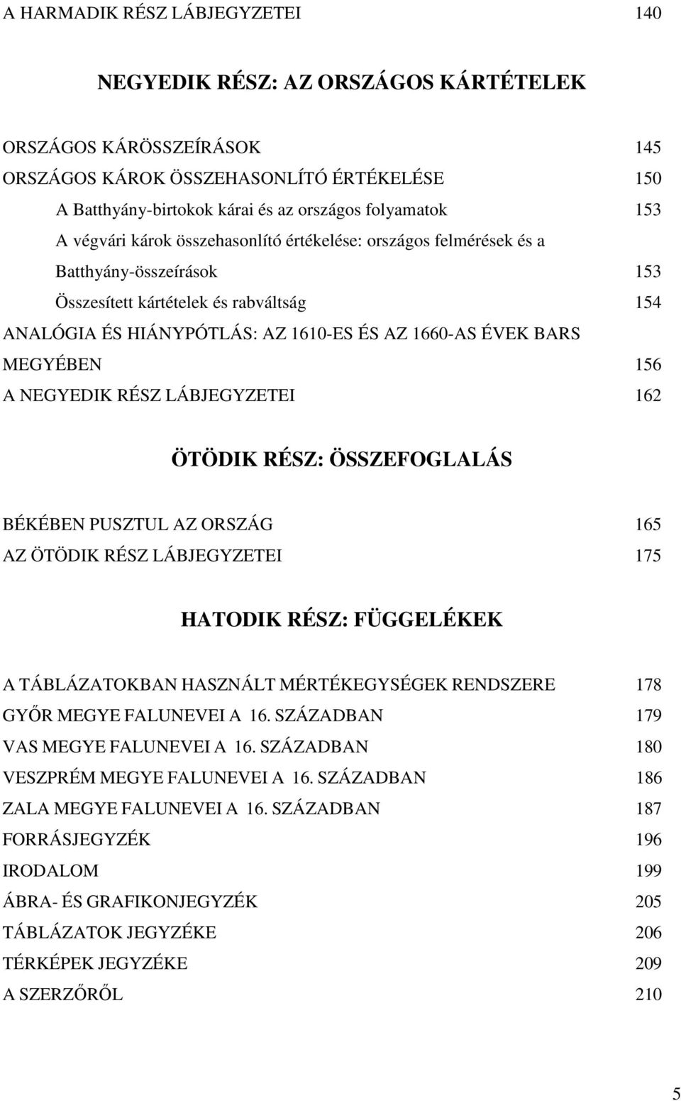 MEGYÉBEN 156 A NEGYEDIK RÉSZ LÁBJEGYZETEI 162 ÖTÖDIK RÉSZ: ÖSSZEFOGLALÁS BÉKÉBEN PUSZTUL AZ ORSZÁG 165 AZ ÖTÖDIK RÉSZ LÁBJEGYZETEI 175 HATODIK RÉSZ: FÜGGELÉKEK A TÁBLÁZATOKBAN HASZNÁLT MÉRTÉKEGYSÉGEK