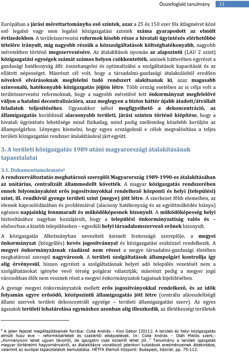 Az átalakításk nymán az alapszintű (LAU 2 szint) közigazgatási egységek számát száms helyen csökkentették, aminek hátterében egyrészt a gazdasági hatéknyság állt: összehanglni és ptimalizálni a