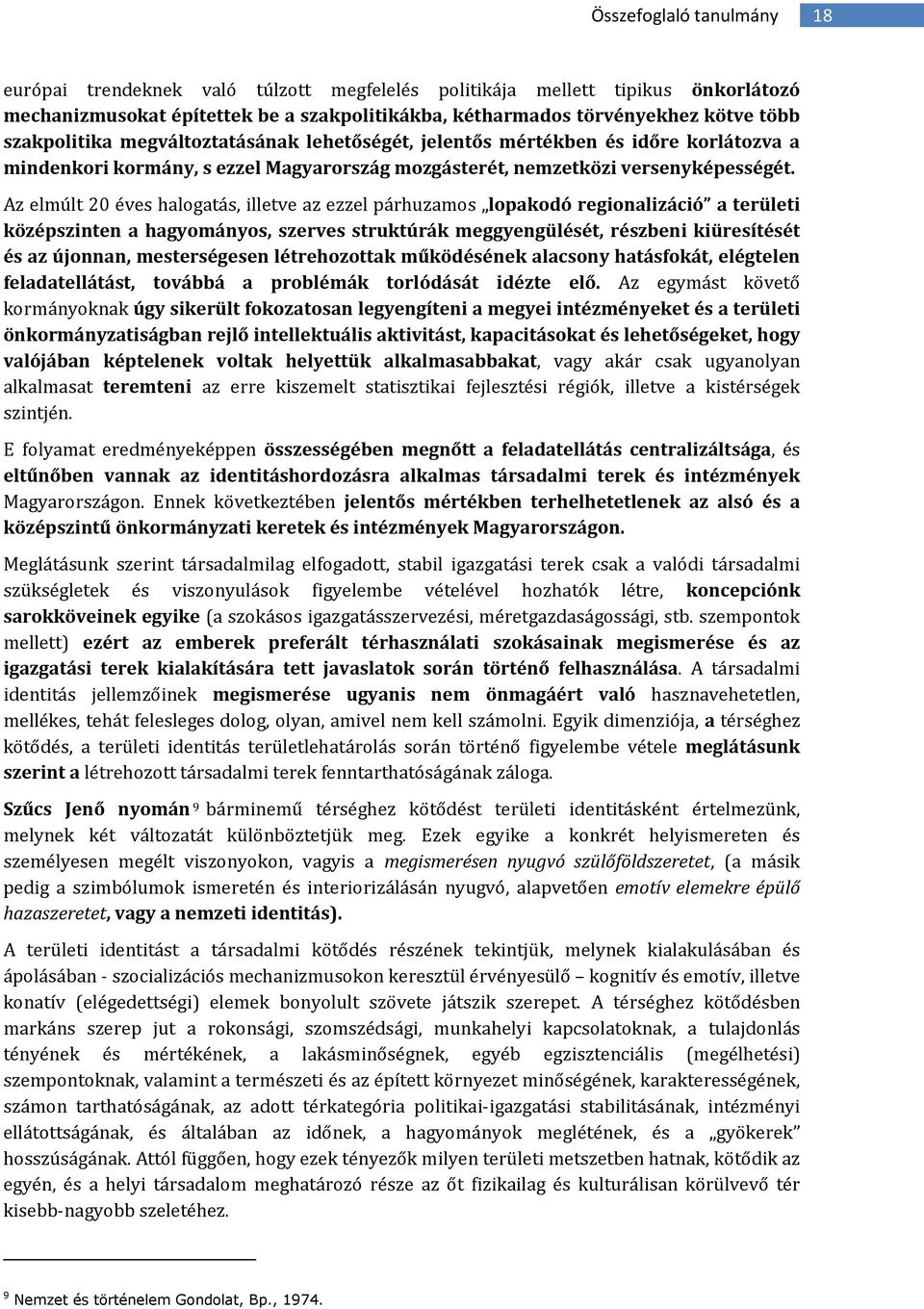 Az elmúlt 20 éves halgatás, illetve az ezzel párhuzams lpakdó reginalizáció a területi középszinten a hagymánys, szerves struktúrák meggyengülését, részbeni kiüresítését és az újnnan, mesterségesen