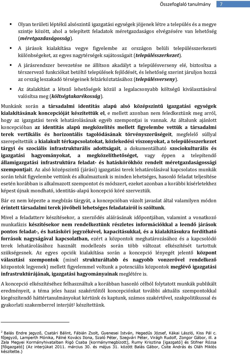 A járásrendszer bevezetése ne állítsn akadályt a településverseny elé, biztsítsa a térszervező funkciókat betöltő települések fejlődését, és lehetőség szerint járuljn hzzá az rszág leszakadó