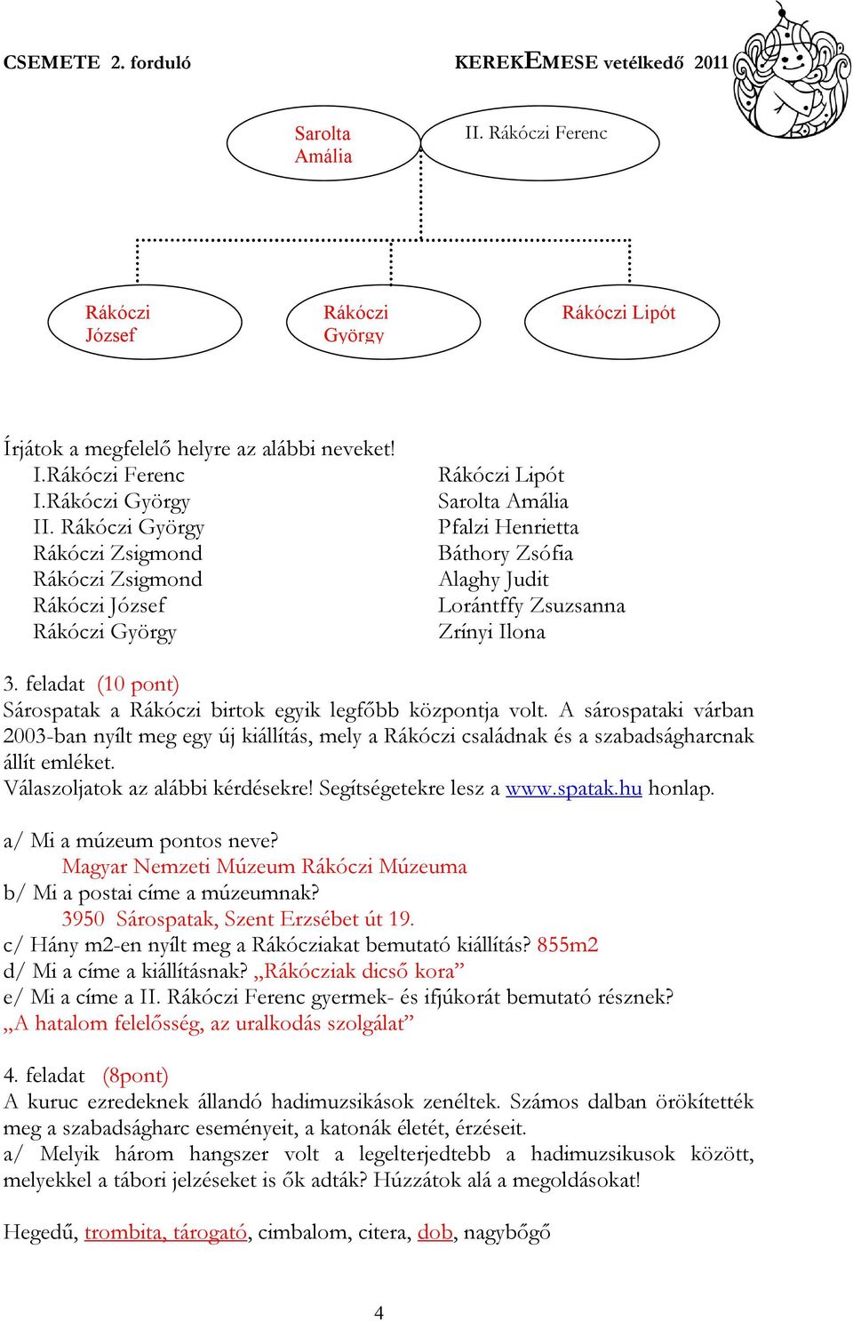 feladat (10 pont) Sárospatak a Rákóczi birtok egyik legfőbb központja volt. A sárospataki várban 2003-ban nyílt meg egy új kiállítás, mely a Rákóczi családnak és a szabadságharcnak állít emléket.