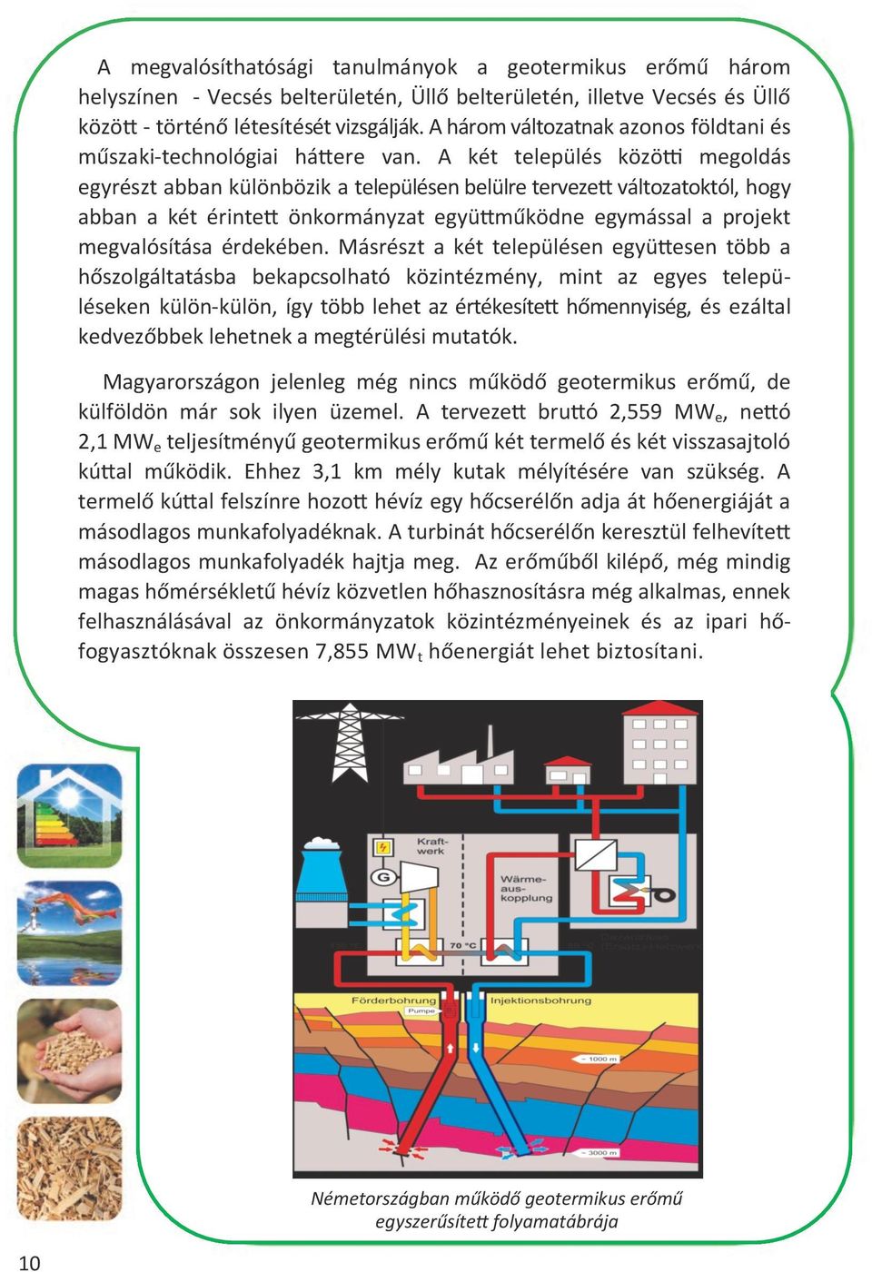 A két település közötti megoldás egyrészt abban különbözik a településen belülre tervezett változatoktól, hogy abban a két érintett önkormányzat együttműködne egymással a projekt megvalósítása