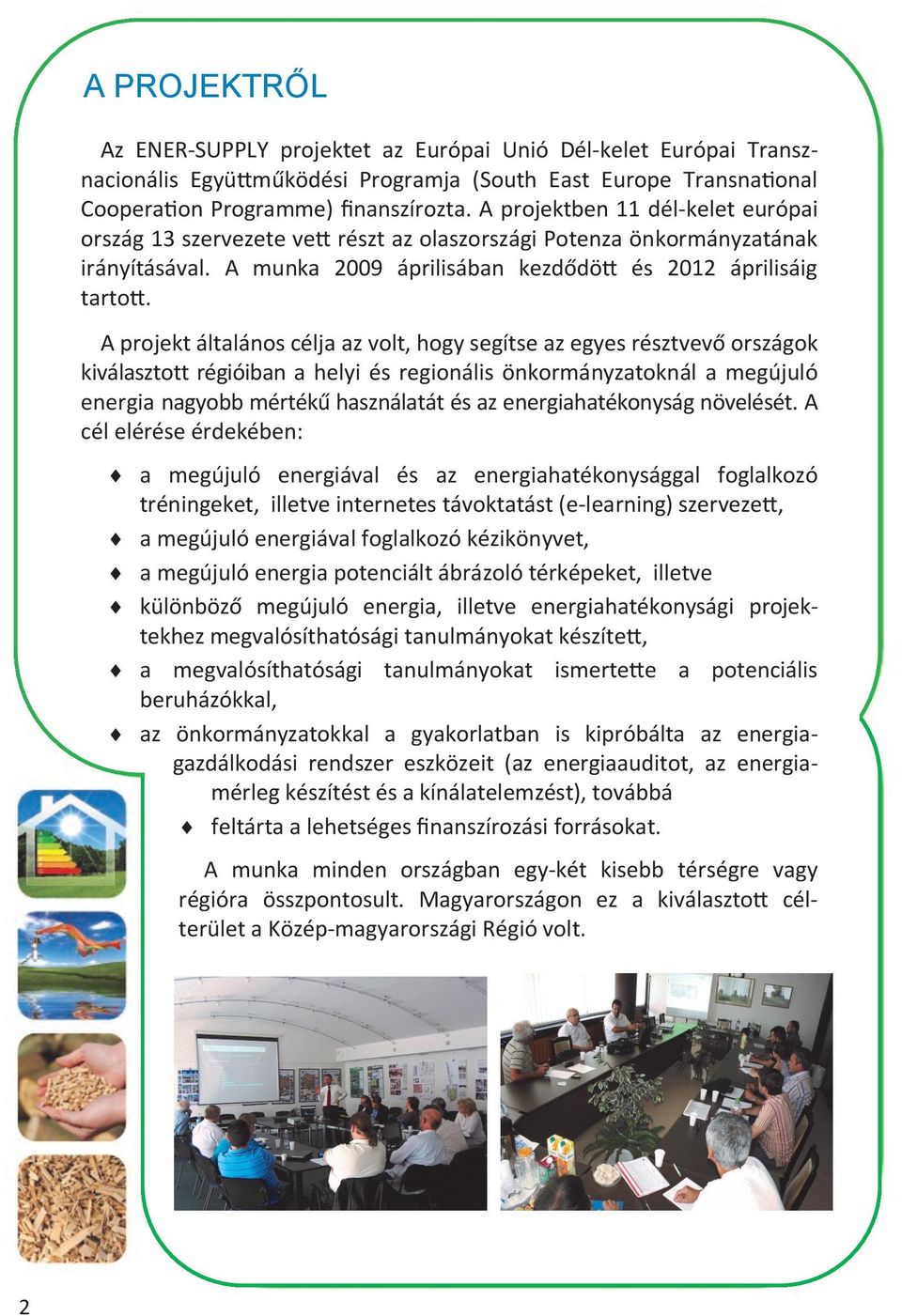 A projekt általános célja az volt, hogy segítse az egyes résztvevő országok kiválasztott régióiban a helyi és regionális önkormányzatoknál a megújuló energia nagyobb mértékű használatát és az
