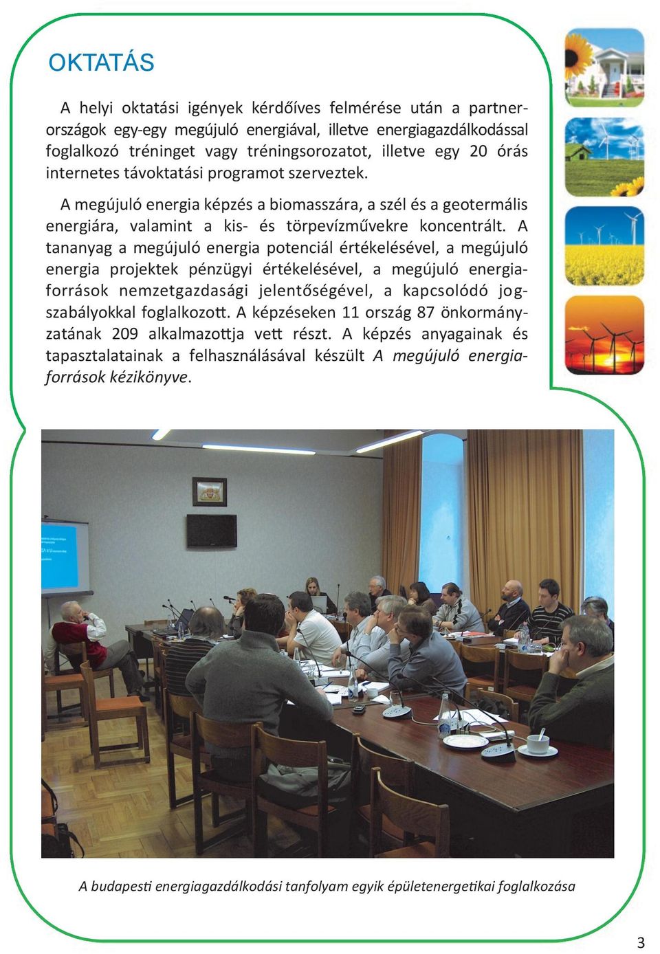 A tananyag a megújuló energia potenciál értékelésével, a megújuló energia projektek pénzügyi értékelésével, a megújuló energiaforrások nemzetgazdasági jelentőségével, a kapcsolódó jogszabályokkal
