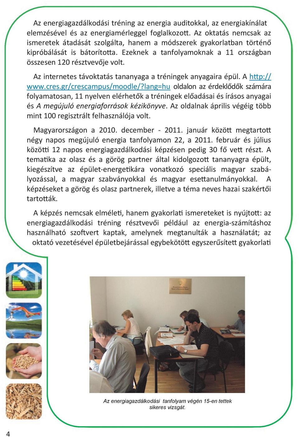 Az internetes távoktatás tananyaga a tréningek anyagaira épül. A http:// www.cres.gr/crescampus/moodle/?