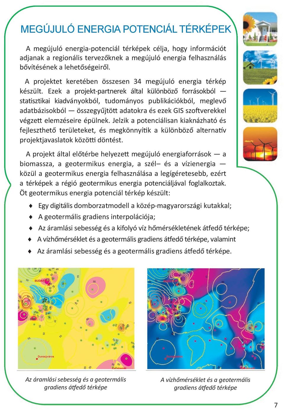 Ezek a projekt-partnerek által különböző forrásokból statisztikai kiadványokból, tudományos publikációkból, meglevő adatbázisokból összegyűjtött adatokra és ezek GIS szoftverekkel végzett elemzéseire