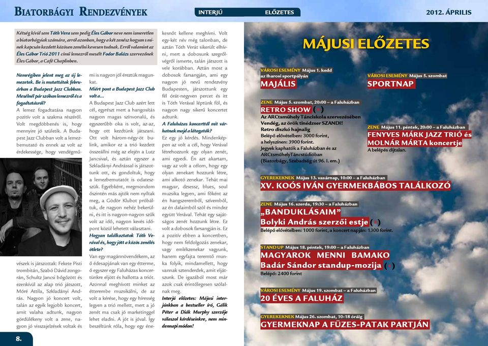 Erről valamint az Éles Gábor Trió 2011 című lemezről mesélt Fodor Balázs szervezőnek Éles Gábor, a Café Chaplinben. Nemrégiben jelent meg az új lemezetek.
