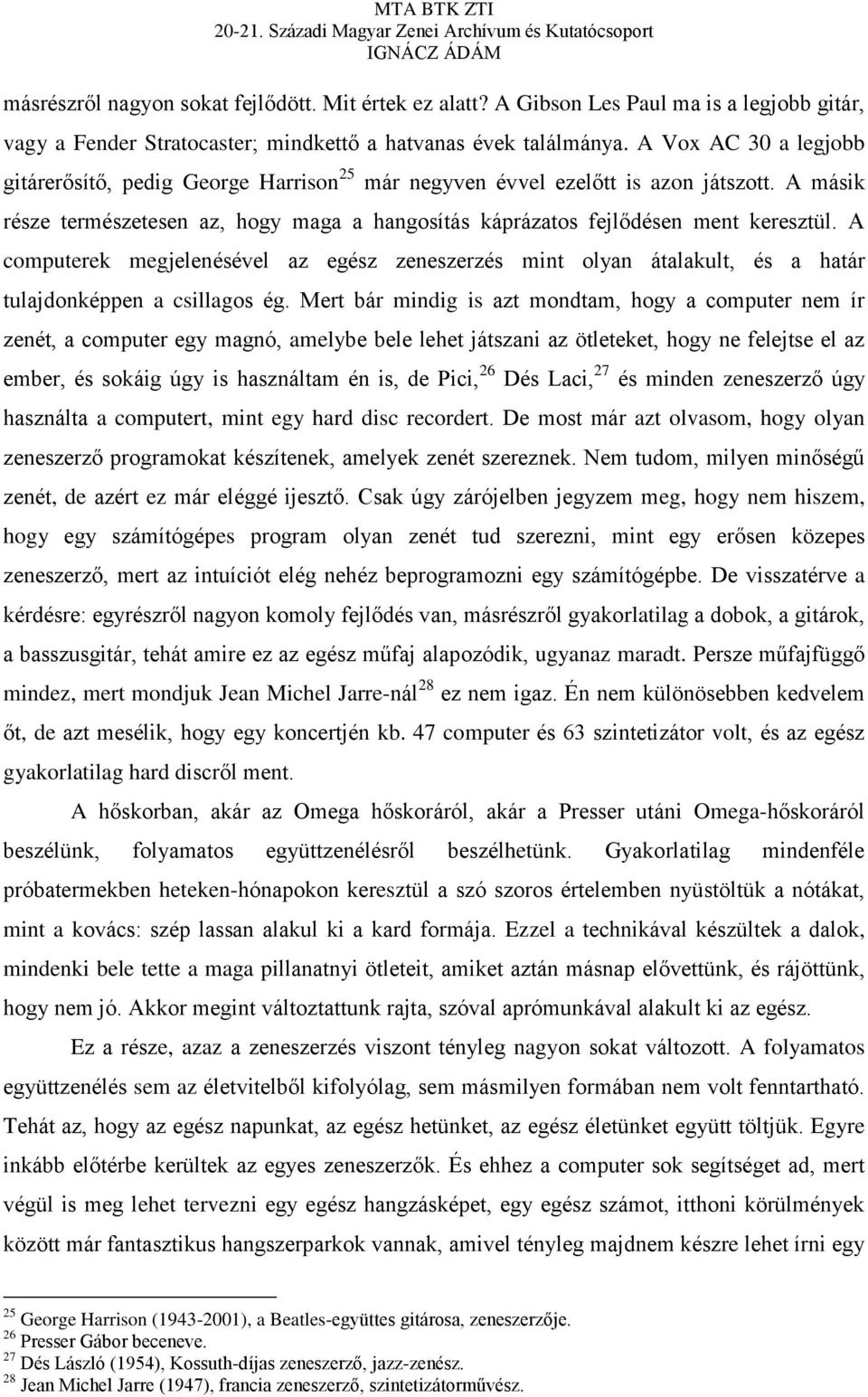 A computerek megjelenésével az egész zeneszerzés mint olyan átalakult, és a határ tulajdonképpen a csillagos ég.