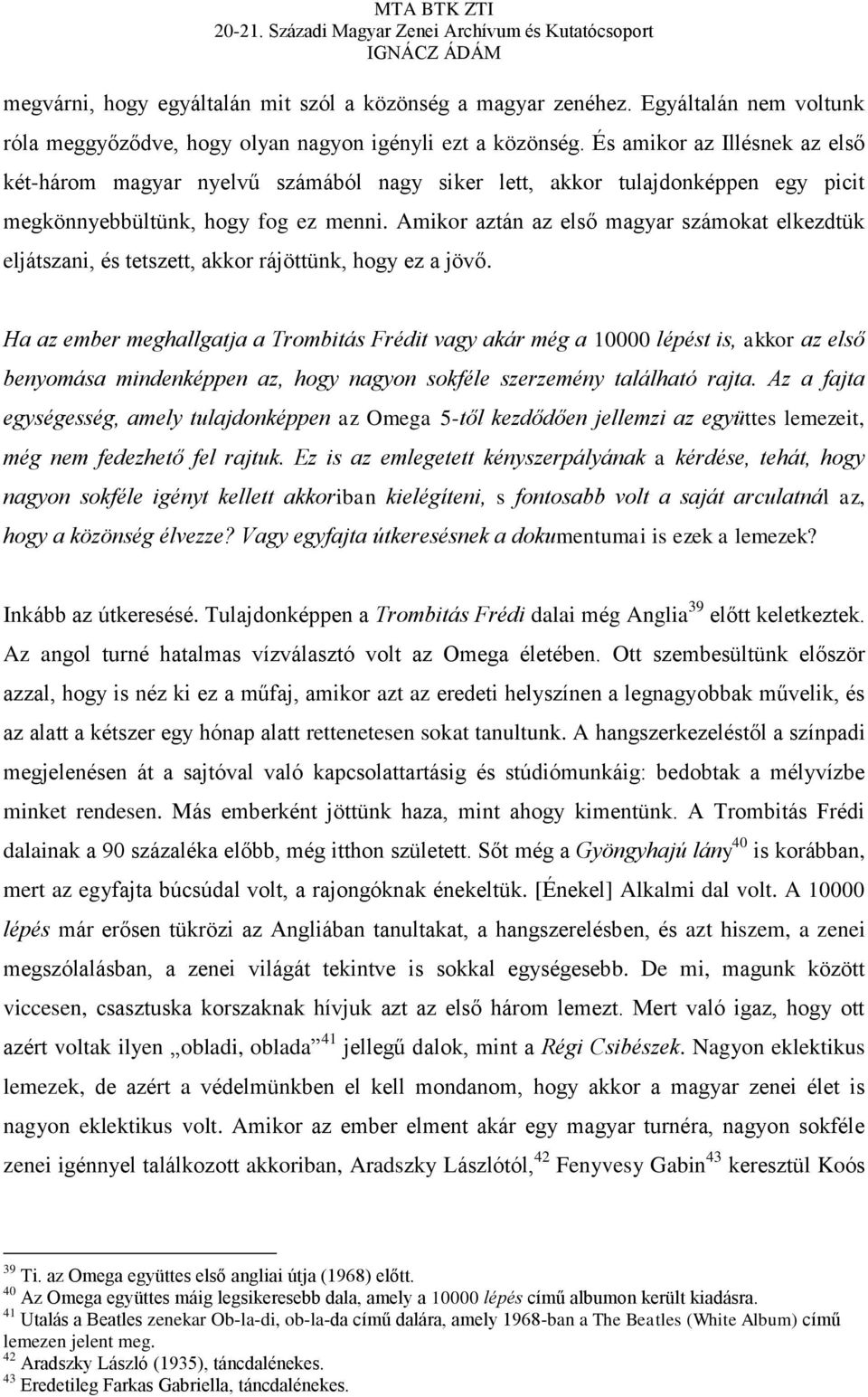 Amikor aztán az első magyar számokat elkezdtük eljátszani, és tetszett, akkor rájöttünk, hogy ez a jövő.