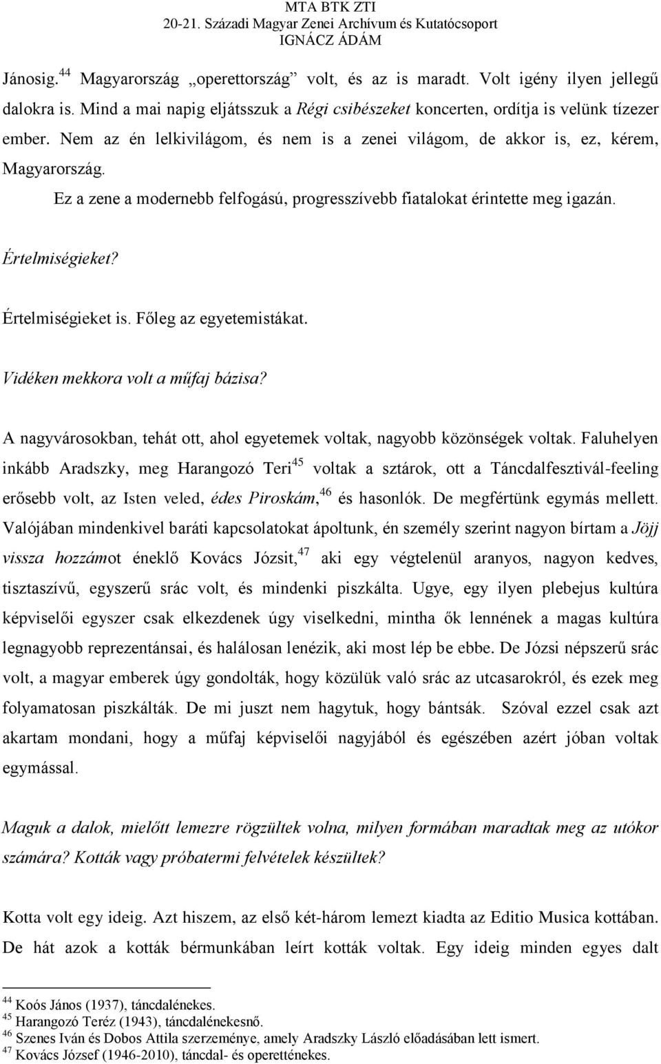 Ez a zene a modernebb felfogású, progresszívebb fiatalokat érintette meg igazán. Értelmiségieket? Értelmiségieket is. Főleg az egyetemistákat. Vidéken mekkora volt a műfaj bázisa?