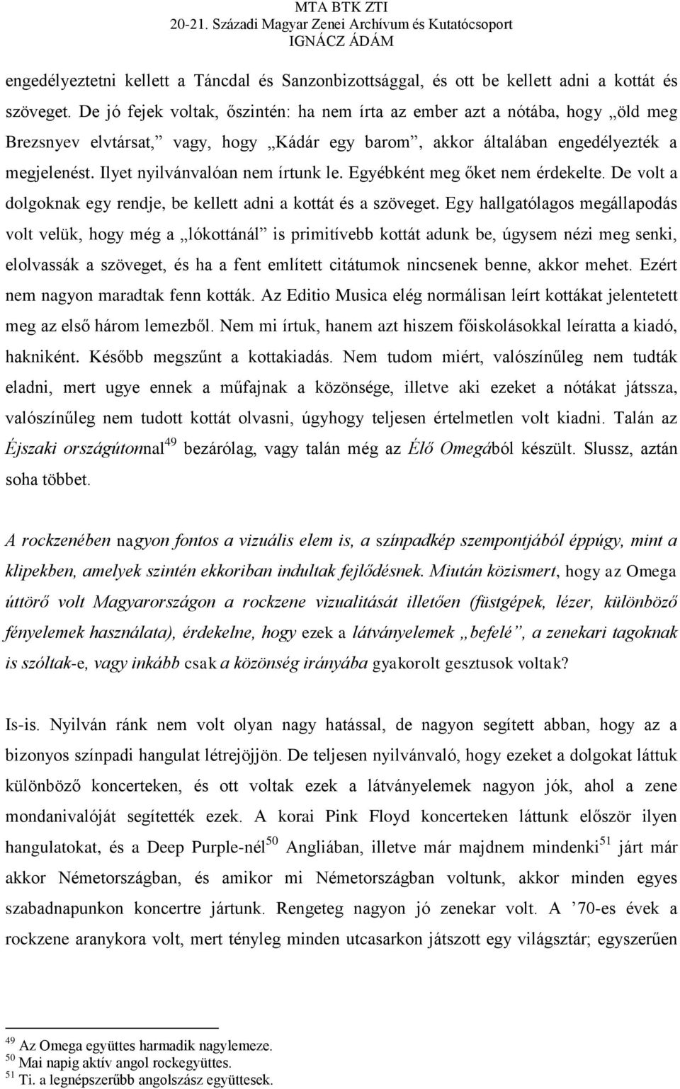 Ilyet nyilvánvalóan nem írtunk le. Egyébként meg őket nem érdekelte. De volt a dolgoknak egy rendje, be kellett adni a kottát és a szöveget.