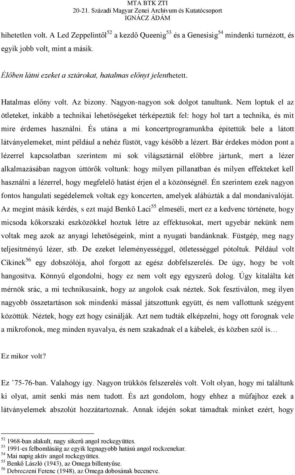Nem loptuk el az ötleteket, inkább a technikai lehetőségeket térképeztük fel: hogy hol tart a technika, és mit mire érdemes használni.