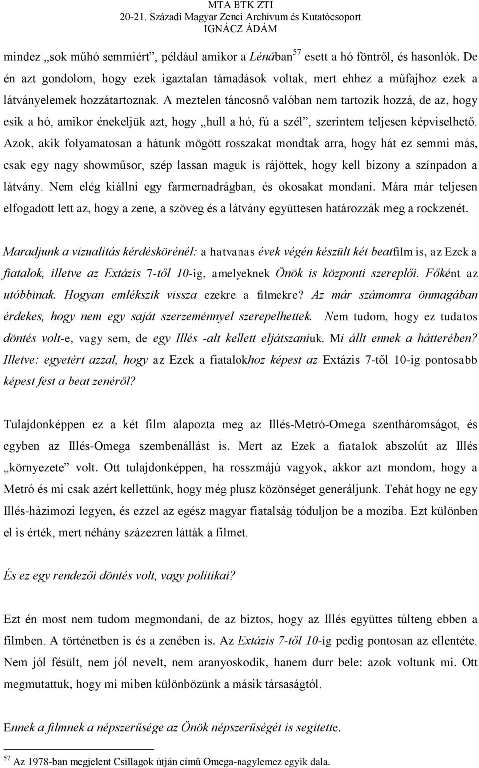 A meztelen táncosnő valóban nem tartozik hozzá, de az, hogy esik a hó, amikor énekeljük azt, hogy hull a hó, fú a szél, szerintem teljesen képviselhető.