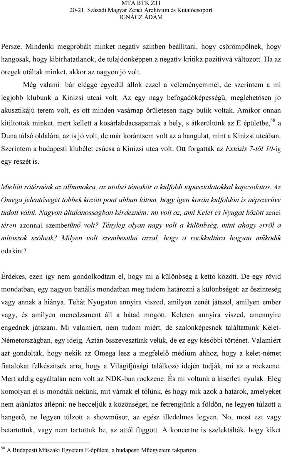 Az egy nagy befogadóképességű, meglehetősen jó akusztikájú terem volt, és ott minden vasárnap őrületesen nagy bulik voltak.
