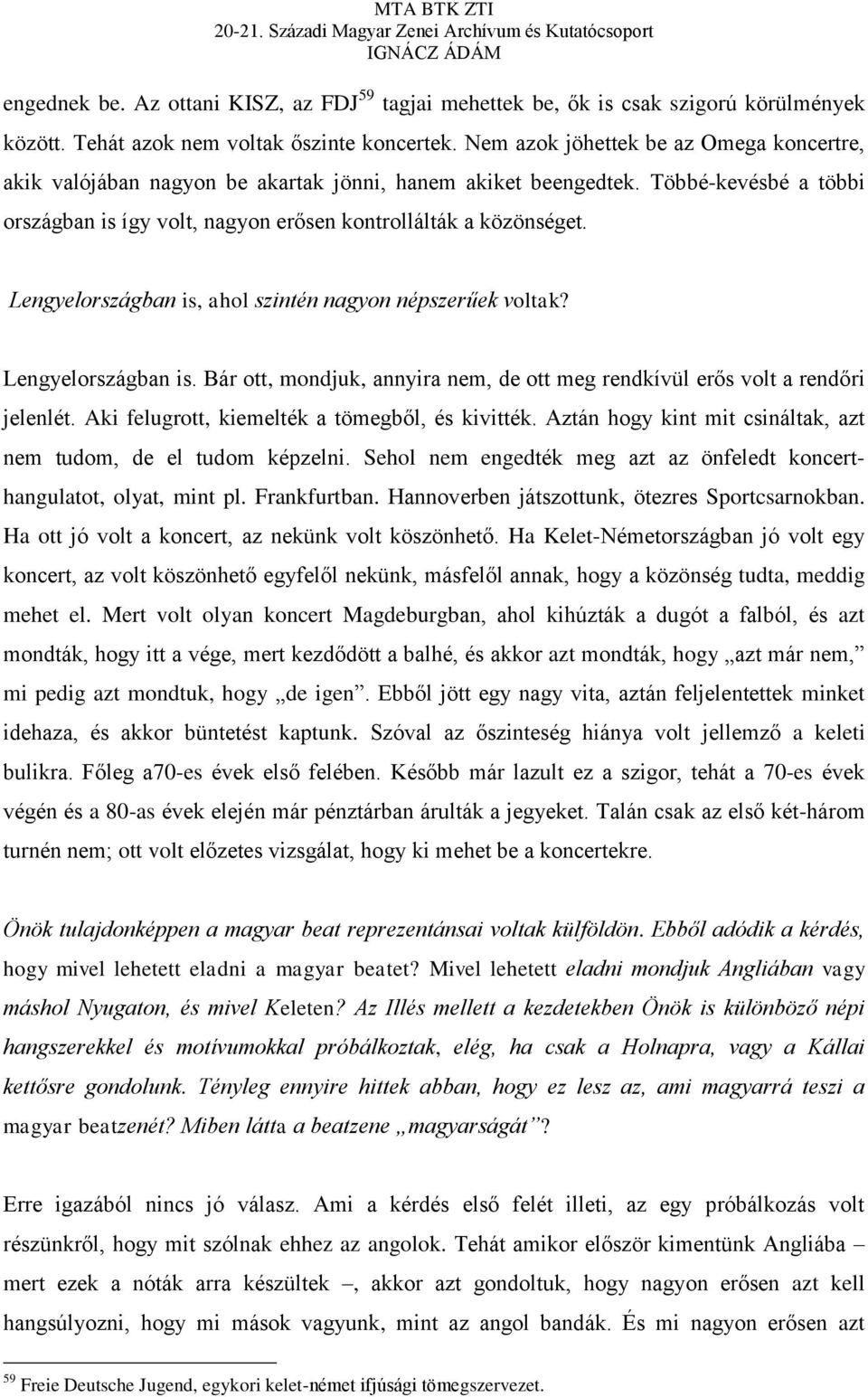 Lengyelországban is, ahol szintén nagyon népszerűek voltak? Lengyelországban is. Bár ott, mondjuk, annyira nem, de ott meg rendkívül erős volt a rendőri jelenlét.