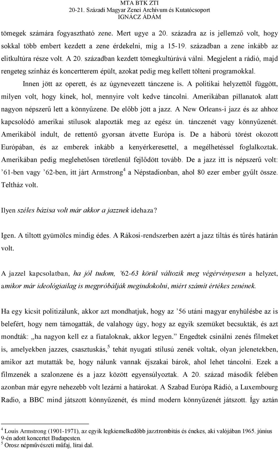 Innen jött az operett, és az úgynevezett tánczene is. A politikai helyzettől függött, milyen volt, hogy kinek, hol, mennyire volt kedve táncolni.