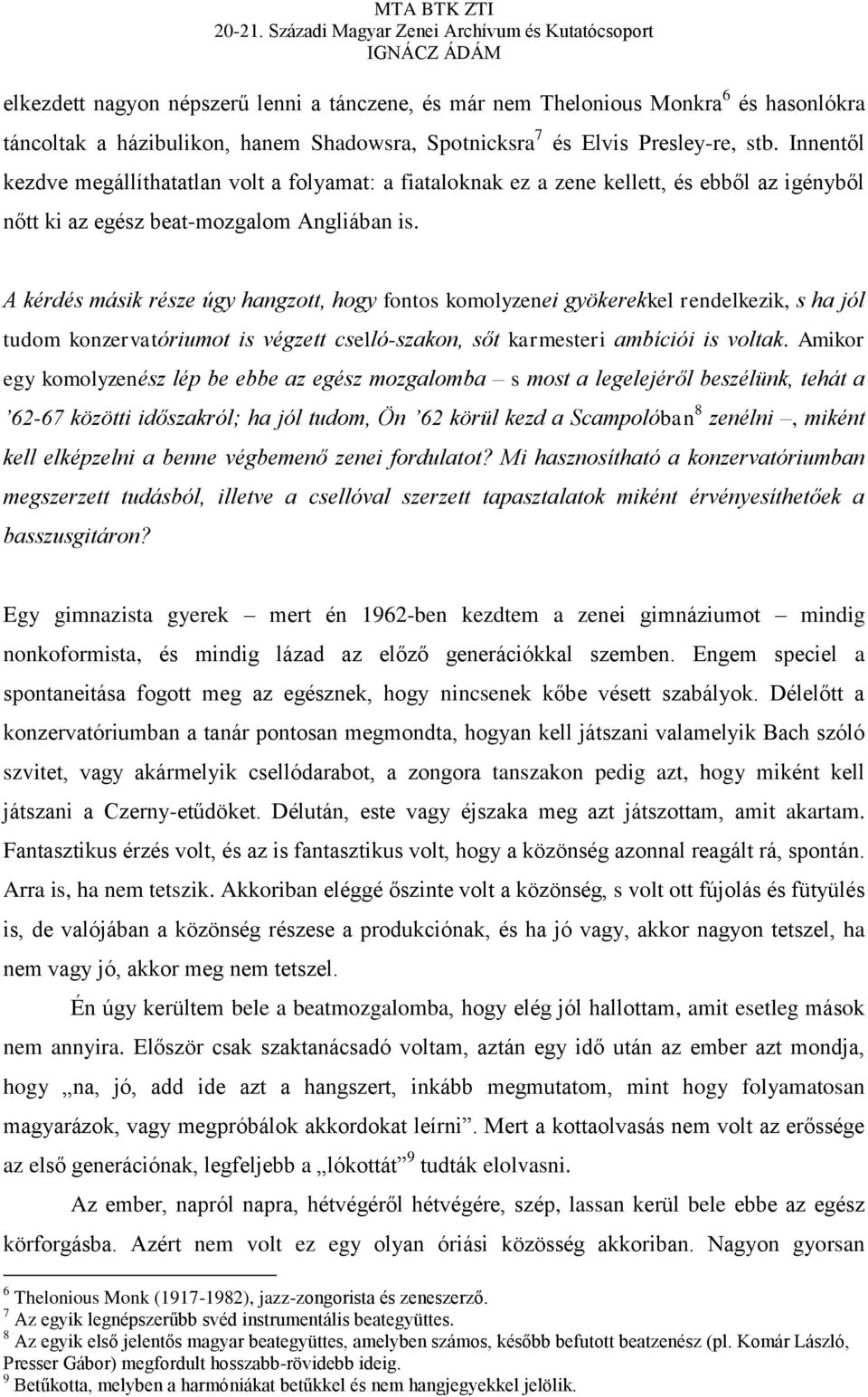 A kérdés másik része úgy hangzott, hogy fontos komolyzenei gyökerekkel rendelkezik, s ha jól tudom konzervatóriumot is végzett cselló-szakon, sőt karmesteri ambíciói is voltak.